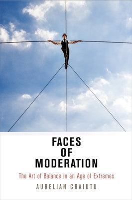 Faces of Moderation: The Art of Balance in an Age of Extremes Paperback University of Pennsylvania Press