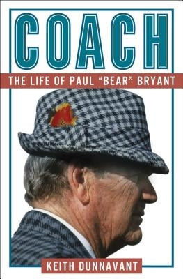 Coach: The Life of Paul Bear Bryant by Dunnavant, Keith