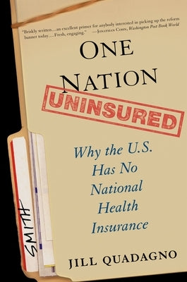 One Nation, Uninsured: Why the U.S. Has No National Health Insurance by Quadagno, Jill