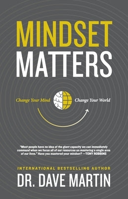 Mindset Matters: Change Your Mind, Change Your World by Martin, Dave