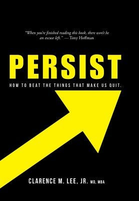 Persist: How to Beat the Things That Make Us Quit. by Lee, Mba Clarence M., Jr.