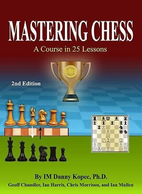 Mastering Chess: A Course in 25 lessons (Third Printing) Paperback Createspace Independent Publishing Platform