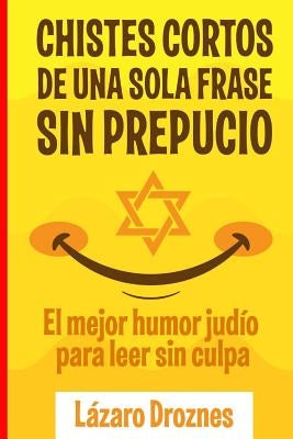 Chistes Cortos Sin Prepucio.: El mejor humor judío para leer sin culpa. by Droznes, Lazaro