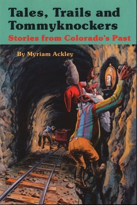 Tales, Trails, and Tommyknockers: Stories from Colorado's Past Paperback Johnson Books