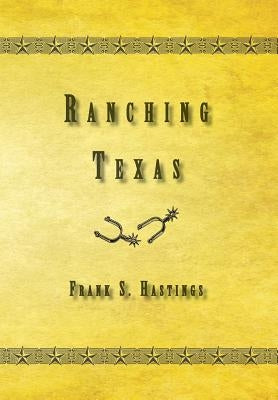 Ranching Texas by Hastings, Frank S.