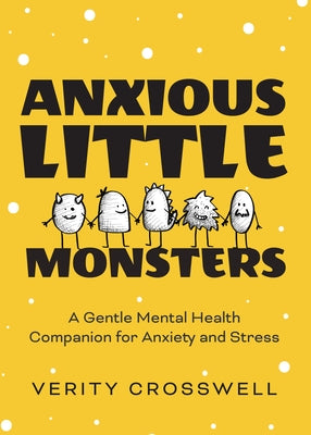 Anxious Little Monsters: A Gentle Mental Health Companion for Anxiety and Stress (Art Therapy, Mood Disorder Gift) by Crosswell, Verity