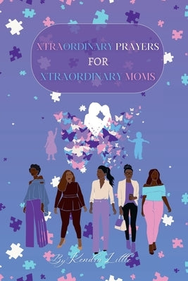 Xtraordinary Prayers For Xtraordinary Moms by Little, Kendra