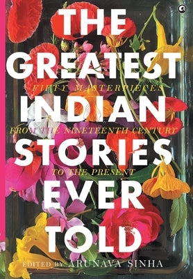 The Greatest Indian Stories Ever Told by Sinha, Arunava