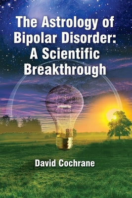 The Astrology of Bipolar Disorder: A Scientific Breakthrough by Cochrane, David