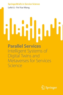 Parallel Services: Intelligent Systems of Digital Twins and Metaverses for Services Science by Li, Lefei