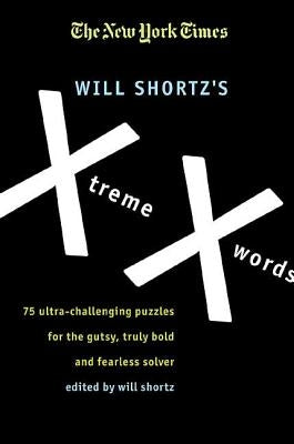 The New York Times Will Shortz's Xtreme Xwords: 75 Ultra-Challenging Puzzles for the Gutsy, Truly Bold and Fearless Solver by New York Times