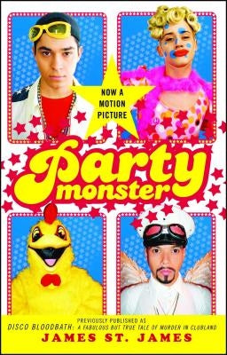 Party Monster: A Fabulous But True Tale of Murder in Clubland by St James, James