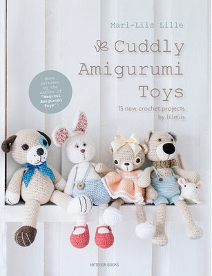 Cuddly Amigurumi Toys: 15 New Crochet Projects by Lilleliis by Lille, Mari-Liis