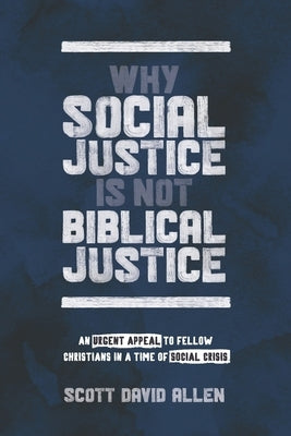 Why Social Justice Is Not Biblical Justice: An Urgent Appeal to Fellow Christians in a Time of Social Crisis Paperback Credo House Publishers