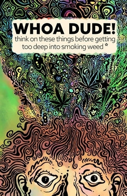 Whoa Dude!Think on these things before getting too deep into smoking Weed*: *or what the science of marijuana is telling us about the harmful effects by Becker, Kevin G.