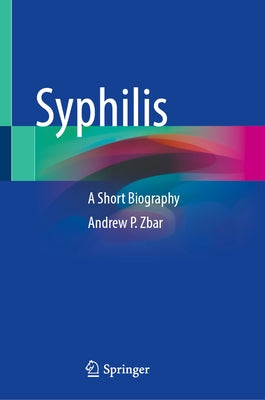 Syphilis: A Short Biography by Zbar, Andrew P.