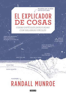 El Explicador de Cosas: Cosas Difíciles Explicadas Con Palabras Fáciles / Thing Explainer: Complicated Stuff in Simple Words by Munroe, Randall