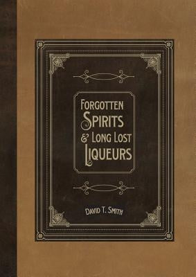 Forgotten Spirits & Long Lost Liqueurs Paperback White Mule Press