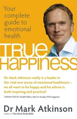 True Happiness: Your Complete Guide to Emotional Health by Atkinson, Mark