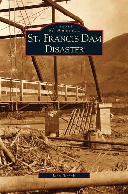 St. Francis Dam Disaster by Nichols, John