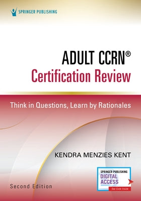 Adult Ccrn(r) Certification Review, Second Edition: Think in Questions, Learn by Rationales by Menzies Kent, Kendra