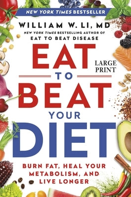 Eat to Beat Your Diet: Burn Fat, Heal Your Metabolism, and Live Longer by Li, William W.