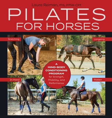 Pilates for Horses: A Mind-Body Conditioning Program for Strength, Mobility and Balance by Reiman, Laura