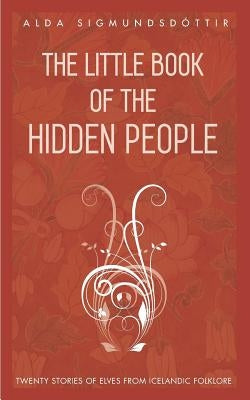 The Little Book of the Hidden People: Twenty stories of elves from Icelandic folklore by Sigmundsdottir, Alda