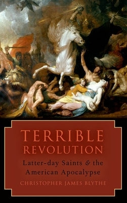 Terrible Revolution: Latter-Day Saints and the American Apocalypse Paperback Oxford University Press, USA