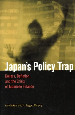 Japan's Policy Trap: Dollars, Deflation, and the Crisis of Japanese Finance Paperback Brookings Institution Press
