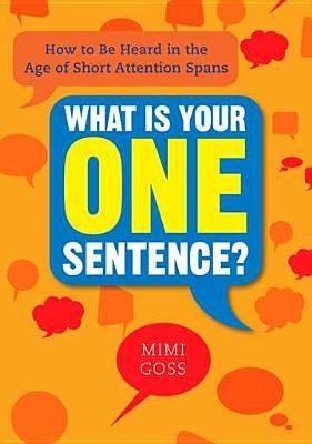 What Is Your One Sentence?: How to Be Heard in the Age of Short Attention Spans Paperback Prentice Hall Press