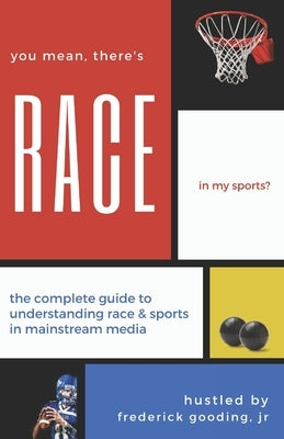 You Mean, There's RACE in My Sports?: The Complete Guide for Understanding Race & Sports in Mainstream Media Paperback On the Reelz Press