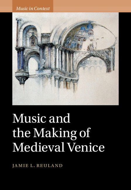 Music and the Making of Medieval Venice by Reuland, Jamie L.