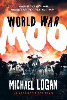 World War Moo: An Apocalypse Cow Novel by Logan, Michael