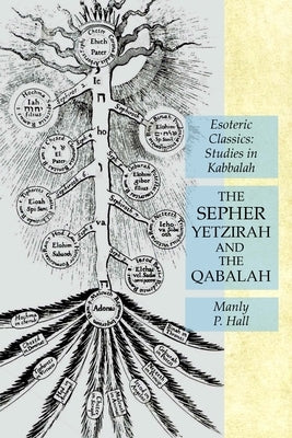 The Sepher Yetzirah and the Qabalah: Esoteric Classics: Studies in Kabbalah by Hall, Manly P.