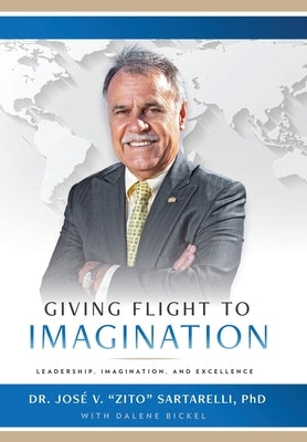 Giving Flight to Imagination: Leadership, Imagination, and Excellence by Sartarelli, Jose V. Zito