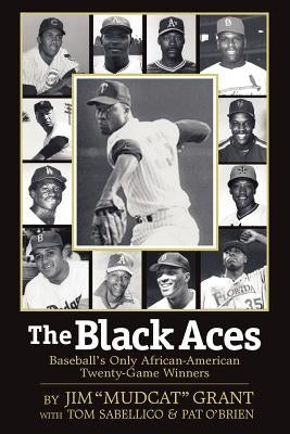 The Black Aces: Baseball's Only African-American Twenty-Game Winners by Grant, Jim Mudcat