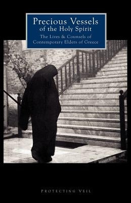 Precious Vessels of the Holy Spirit: The Lives and Counsels of Contemporary Elders of Greece Paperback Createspace Independent Publishing Platform