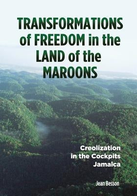 Transformations of Freedom in the Land of the Maroons: Creolization in the Cockpits Jamaica Paperback Ian Randle Publishers