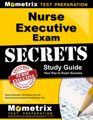 Nurse Executive Exam Secrets Study Guide: Nurse Executive Test Review for the Nurse Executive Board Certification Test Paperback Mometrix Media LLC