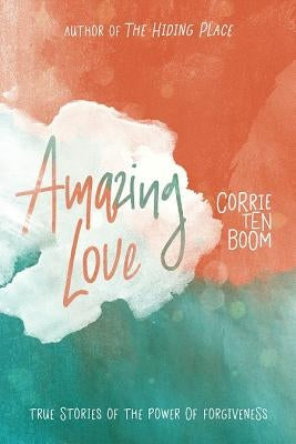 Amazing Love: True Stories of the Power of Forgiveness Paperback CLC Publications