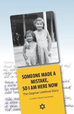 Someone Made A Mistake, So I Am Here Now: The Dagmar Lieblová Story Paperback McLeod Publishing