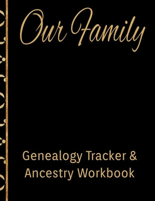 Our Family Genealogy Tracker & Ancestry Workbook: Research Family Heritage and Track Ancestry in this Genealogy Workbook 8x10 &#65533; 90 Pages by Designs, Kanig