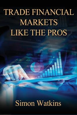 Trade Financial Markets Like The Pros by Watkins, Simon