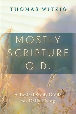 Mostly Scripture Q.D.: A Topical Study Guide for Daily Living by Witzig, Thomas