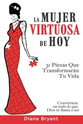 La Mujer Virtuosa de Hoy: 31 Piezas Que Transformarán Tu Vida by Bryant, Diana