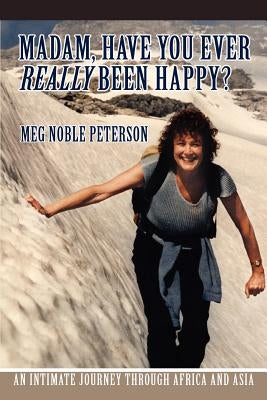 Madam, Have You Ever Really Been Happy?: An Intimate Journey through Africa and Asia by Peterson, Meg Noble