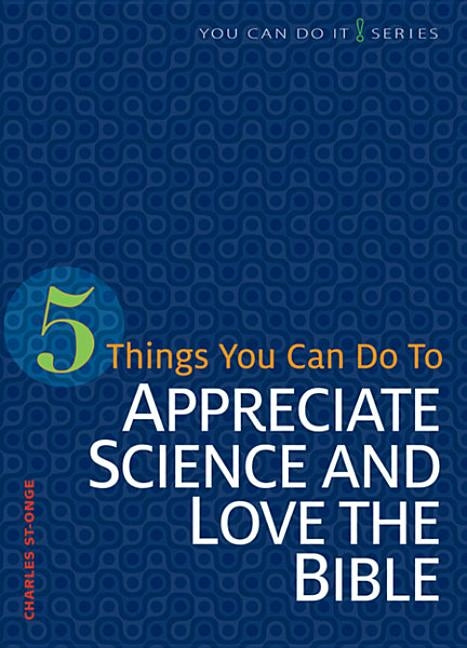 5 Things You Can Do to Appreciate Science and Love the Bible by St-Onge, Charles