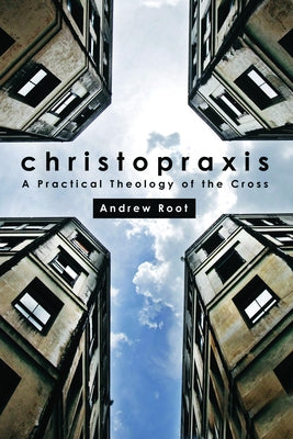 Christopraxis: A Practical Theology of the Cross Paperback Fortress Press