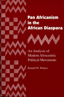 Pan Africanism in the African Diaspora: An Analysis of Modern Afrocentric Political Movements (Revised) by Walters, Ronald W.